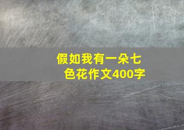 假如我有一朵七色花作文400字