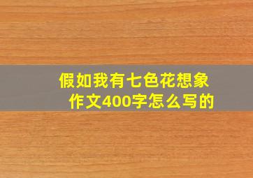 假如我有七色花想象作文400字怎么写的