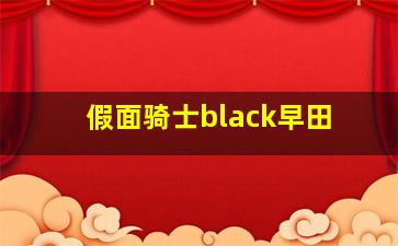 假面骑士black早田