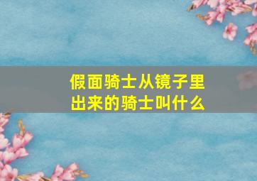 假面骑士从镜子里出来的骑士叫什么