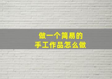 做一个简易的手工作品怎么做