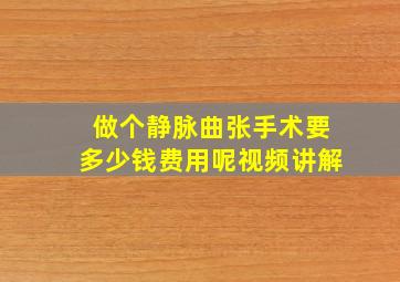 做个静脉曲张手术要多少钱费用呢视频讲解