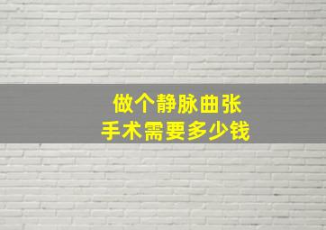 做个静脉曲张手术需要多少钱