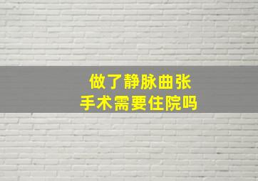 做了静脉曲张手术需要住院吗