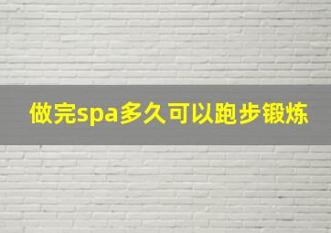 做完spa多久可以跑步锻炼