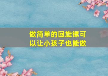 做简单的回旋镖可以让小孩子也能做