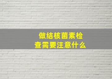 做结核菌素检查需要注意什么