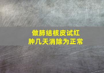 做肺结核皮试红肿几天消除为正常