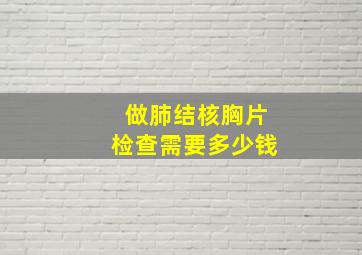 做肺结核胸片检查需要多少钱