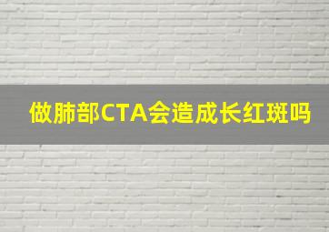 做肺部CTA会造成长红斑吗