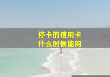 停卡的信用卡什么时候能用