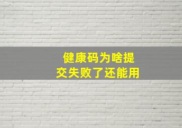 健康码为啥提交失败了还能用