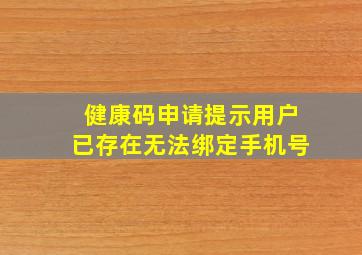 健康码申请提示用户已存在无法绑定手机号