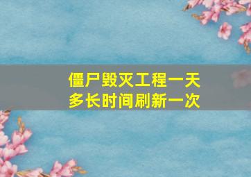 僵尸毁灭工程一天多长时间刷新一次