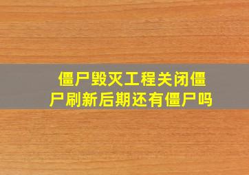 僵尸毁灭工程关闭僵尸刷新后期还有僵尸吗