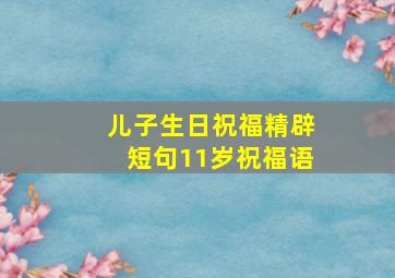 儿子生日祝福精辟短句11岁祝福语