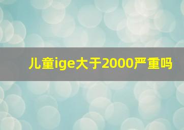 儿童ige大于2000严重吗