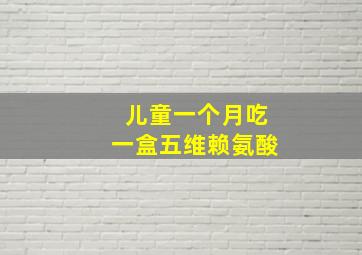 儿童一个月吃一盒五维赖氨酸