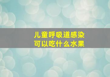 儿童呼吸道感染可以吃什么水果