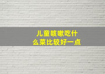 儿童咳嗽吃什么菜比较好一点