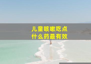 儿童咳嗽吃点什么药最有效