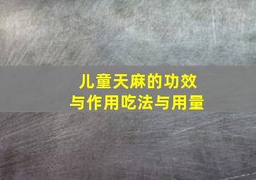 儿童天麻的功效与作用吃法与用量