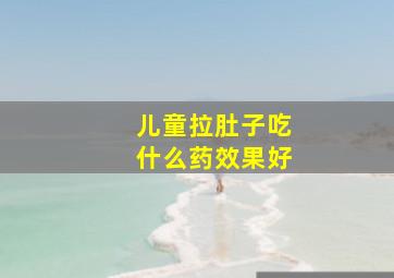 儿童拉肚子吃什么药效果好