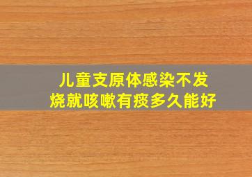 儿童支原体感染不发烧就咳嗽有痰多久能好