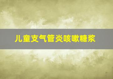 儿童支气管炎咳嗽糖浆