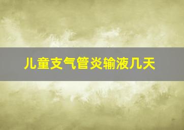 儿童支气管炎输液几天