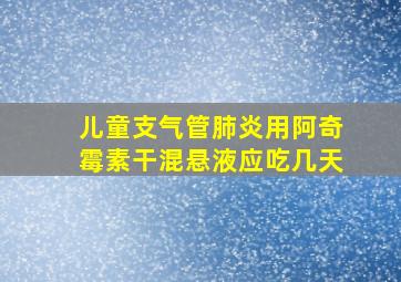 儿童支气管肺炎用阿奇霉素干混悬液应吃几天