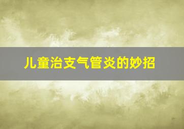 儿童治支气管炎的妙招