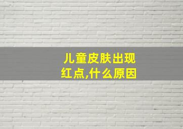 儿童皮肤出现红点,什么原因