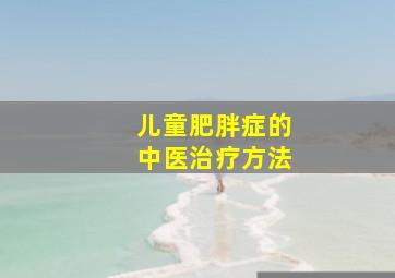 儿童肥胖症的中医治疗方法