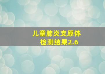 儿童肺炎支原体检测结果2.6