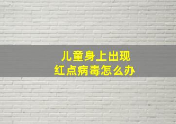 儿童身上出现红点病毒怎么办