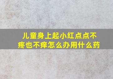 儿童身上起小红点点不疼也不痒怎么办用什么药