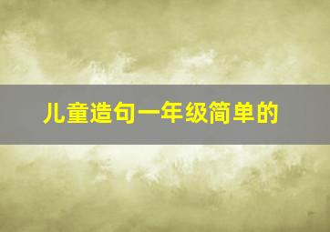 儿童造句一年级简单的