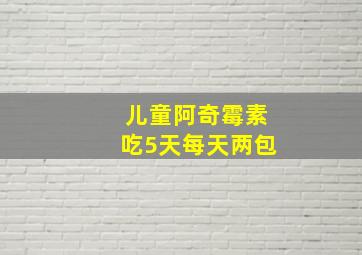 儿童阿奇霉素吃5天每天两包