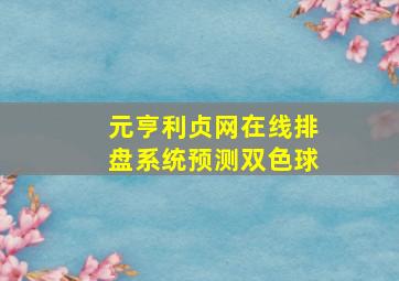 元亨利贞网在线排盘系统预测双色球