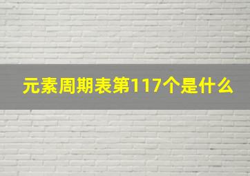 元素周期表第117个是什么