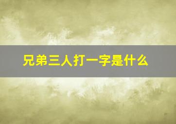 兄弟三人打一字是什么