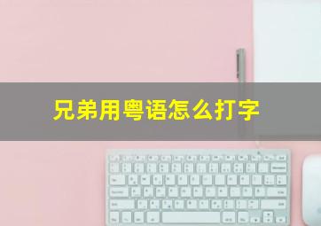 兄弟用粤语怎么打字