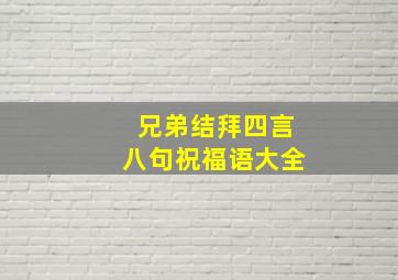 兄弟结拜四言八句祝福语大全