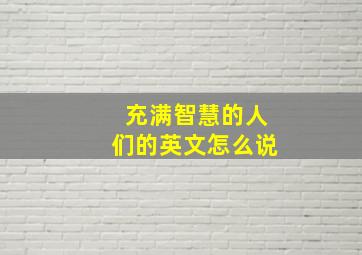 充满智慧的人们的英文怎么说