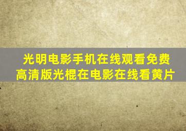 光明电影手机在线观看免费高清版光棍在电影在线看黄片