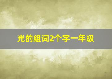 光的组词2个字一年级