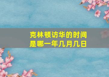 克林顿访华的时间是哪一年几月几日