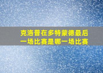 克洛普在多特蒙德最后一场比赛是哪一场比赛