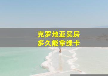 克罗地亚买房多久能拿绿卡